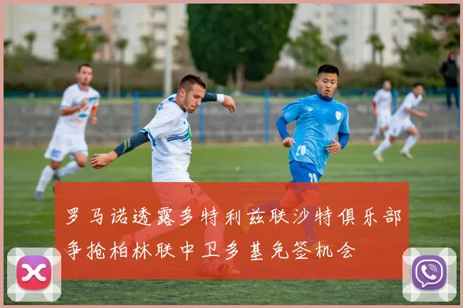 罗马诺透露多特利兹联沙特俱乐部争抢柏林联中卫多基免签机会