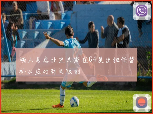 湖人考虑让里夫斯在G4复出担任替补以应对时间限制