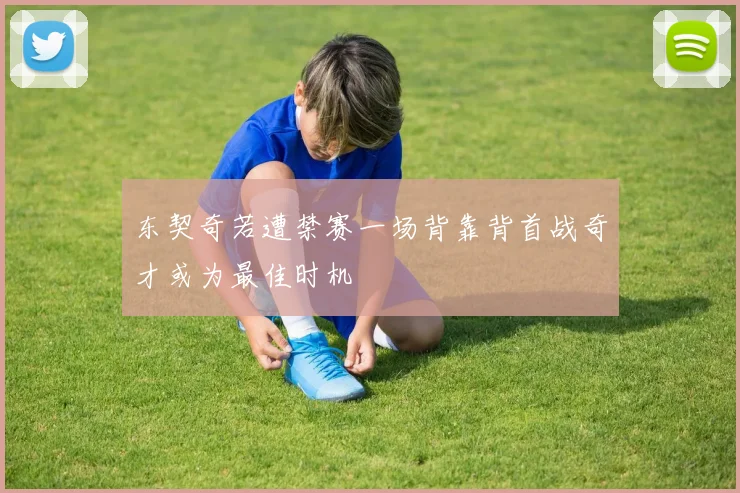 东契奇若遭禁赛一场背靠背首战奇才或为最佳时机