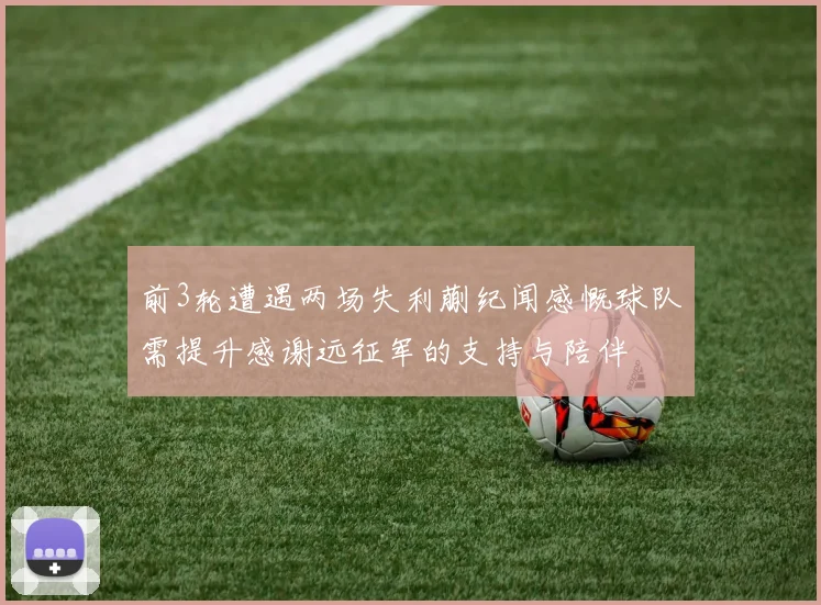 前3轮遭遇两场失利蒯纪闻感慨球队需提升感谢远征军的支持与陪伴