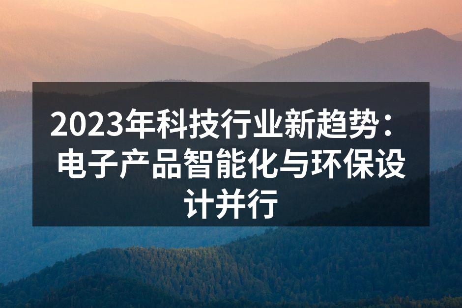 2023年科技行业新趋势：电子产品智能化与环保设计并行
